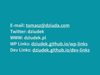 E-mail: tomasz@dziuda.com
Twitter: dziudek
WWW: dziudek.pl
WP Links: dziudek.github.io/wp-links
Dev Links: dziudek.github....