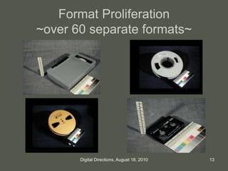 Format Proliferation
~over 60 separate formats~
13Digital Directions, August 18, 2010
 