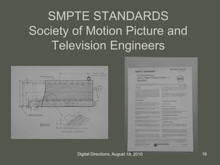 SMPTE STANDARDS
Society of Motion Picture and
Television Engineers
16Digital Directions, August 18, 2010
 