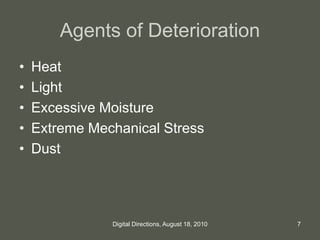 Agents of Deterioration
• Heat
• Light
• Excessive Moisture
• Extreme Mechanical Stress
• Dust
7Digital Directions, August 18, 2010
 