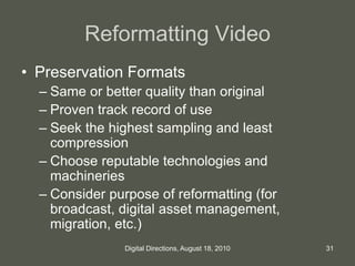 Reformatting Video
• Preservation Formats
– Same or better quality than original
– Proven track record of use
– Seek the h...