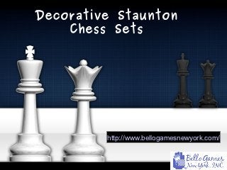 Decorative Staunton
    Chess Sets




         http://www.bellogamesnewyork.com/
 