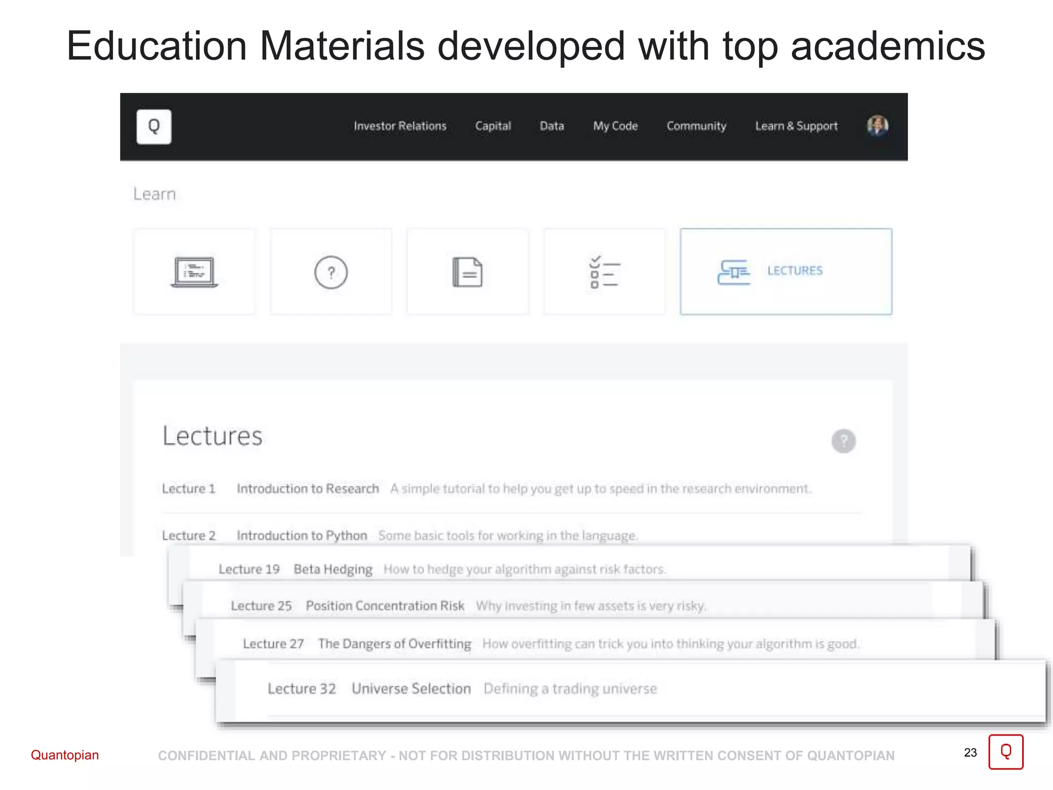 Quantopian CONFIDENTIAL AND PROPRIETARY - NOT FOR DISTRIBUTION WITHOUT THE WRITTEN CONSENT OF QUANTOPIAN 23
Education Materials developed with top academics
 