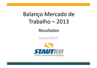 Balanço Mercado de
Trabalho – 2013
x
Resultados
Março/2014
 