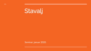 Stavalj
Seminar, januar 2020.
 