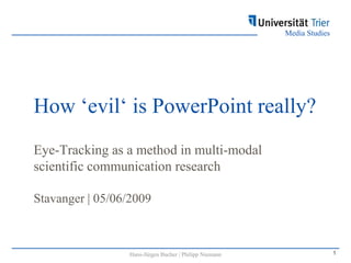 How‘evil‘ is PowerPoint really? Eye-Tracking as a method in multi-modal scientificcommunicationresearchStavanger | 05/06/2009 1 Hans-Jürgen Bucher | Philipp Niemann 