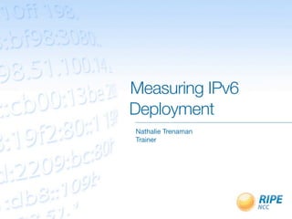 Measuring IPv6
	 	 	 	 	 	 Deployment
            Nathalie Trenaman
            Trainer
 
