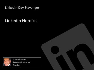 LinkedIn Day Stavanger
Gabriel Aksan
Account Executive
Nordics
LinkedIn Nordics
 