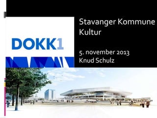 Stavanger Kommune
Kultur
5. november 2013
Knud Schulz

 