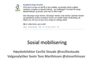 Sosial mobilisering
    Høyskolelektor Cecilie Staude @ceciliestaude
Valganalytiker Svein Tore Marthinsen @stmarthinsen
 
