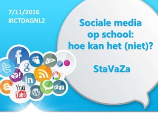 Sociale media
op school:
hoe kan het (niet)?
StaVaZa
7/11/2016
#ICTDAGNL2
 