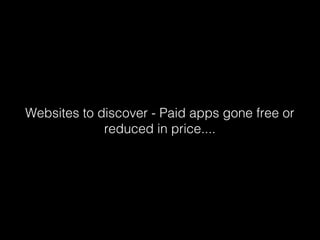 Websites to discover - Paid apps gone free or
             reduced in price....
 