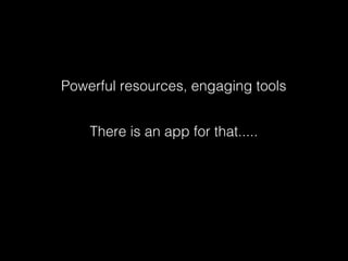 Powerful resources, engaging tools


    There is an app for that.....
 