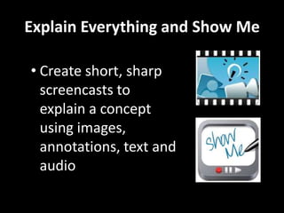 Explain Everything and Show Me
• Create short, sharp
screencasts to
explain a concept
using images,
annotations, text and
audio

 