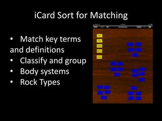 iCard Sort for Matching
• Match key terms
and definitions
• Classify and group
• Body systems
• Rock Types

 