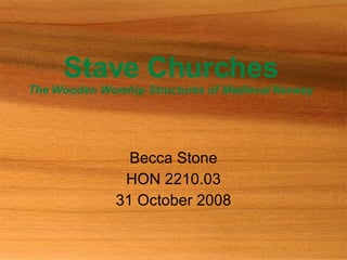 Stave Churches The Wooden Worship Structures of Medieval Norway Becca Stone HON 2210.03 31 October 2008 