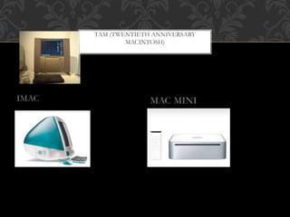 TAM (TWENTIETH ANNIVERSARY
MACINTOSH)
 