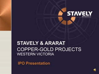 STAVELY & ARARAT
COPPER-GOLD PROJECTS
WESTERN VICTORIA
IPO Presentation
 