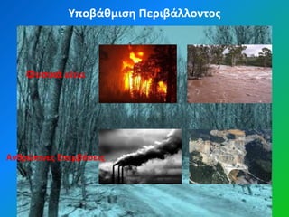 Υποβάθμιςη Περιβάλλοντοσ



    Φυςικά αίτια




Ανθρώπινεσ Επεμβάςεισ
 