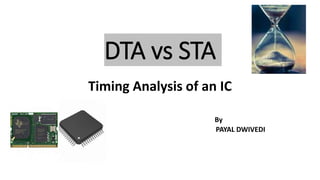 DTA vs STA
Timing Analysis of an IC
By
PAYAL DWIVEDI
 