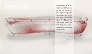 FRIHÅND
Frihåndstegning er et red-
skap for fortelling de fleste av
osslærerlengeførbokstavene
tar over. Jeg begynte tid-
lig å utvikle denne evnen
for å arkivere og formidle
mine tanker og ideer. Det kan
som andre tegnemetoder
tolkes uavhengig av språk,
og med det forklare mer enn
1000 ord. Det kommer nok
i dag i annen rekke i konkur-
ranse med dataverktøyer,
men er like fullt et verktøy jeg
liker å beherske.
 