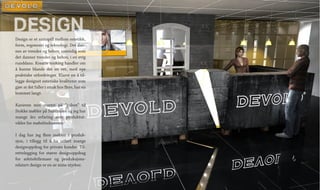 DESIGNDesign er et samspill mellom estetikk,
form, ergonomi og teknologi. Det dan-
nes av trender og behov, samtidig som
det danner trender og behov, i en evig
runddans. Kreativ tenking handler om
å kunne blande det en vet, med nye
praktiske utfordringer. Klarer en å til-
legge designet estetiske kvaliteter som
gjør at det faller i smak hos flere, har en
kommet langt.
Karieren min startet på ”gulvet” til
Stokke møbler på Sunnmøre og jeg har
mange års erfaring som produktut-
vikler for møbelindustrien.
I dag har jeg flere møbler i produk-
sjon, i tillegg til å ha utført mange
designoppdrag for private kunder. Til-
rettelegging for større designoppdrag
for arkitektfirmaer og produksjons-
relatert design er en av mine styrker.
 