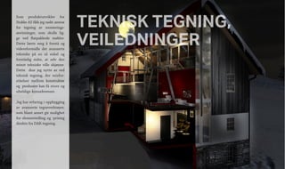 TEKNISK TEGNING,
VEILEDNINGER
Som produktutvikler for
Stokke AS fikk jeg raskt ansvar
for tegning av monterings-
anvisninger, som skulle lig-
ge ved flatpakkede møbler.
Dette  lærte meg å forstå og
videreformidle det avanserte
tekniske på en så enkel og
forståelig måte, at selv den
minst tekniske ville skjønne.
Dette   drar jeg nytte av ved
teknisk tegning, der misfor-
ståelser mellom konstruktør
og produsent kan få store og
uheldige konsekvenser.
Jeg har erfaring i oppbygging
av avanserte tegneverktøyer,
som blant annet gir mulighet
for elementtelling og -prising
direkte fra DAK-tegning.
 