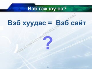 Вэб гэж юу вэ?

Вэб хуудас = Вэб сайт


          ?
           12
 
