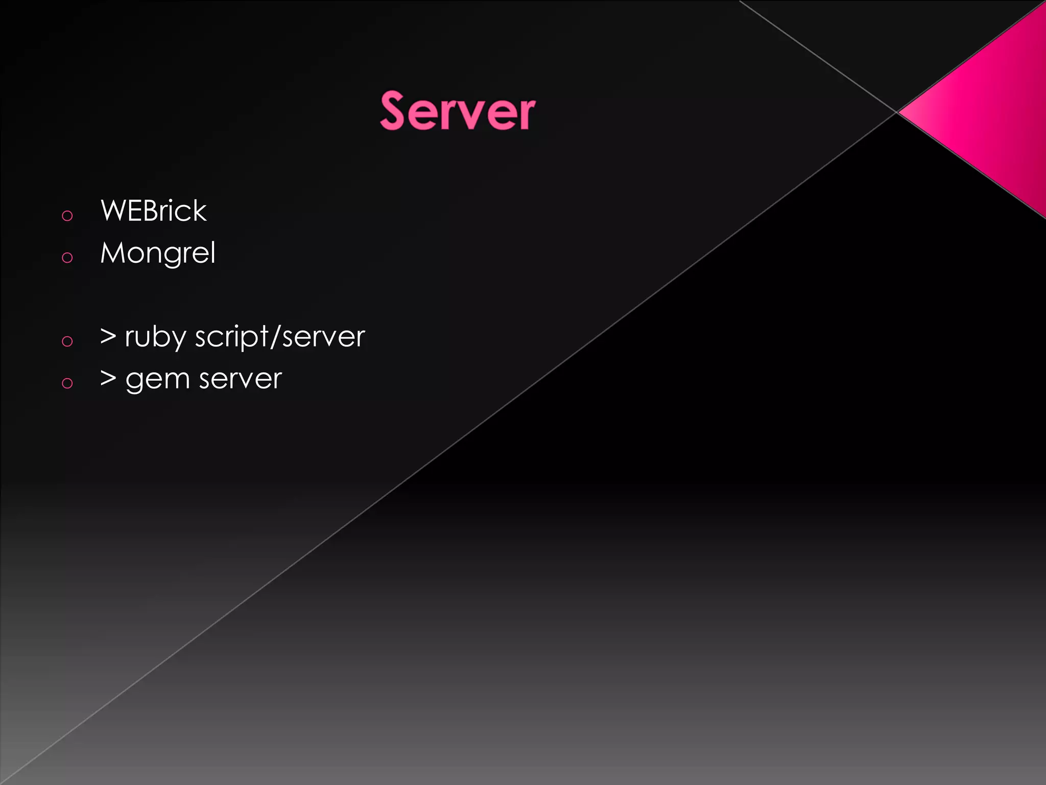 o   WEBrick
o   Mongrel

o   > ruby script/server
o   > gem server
 
