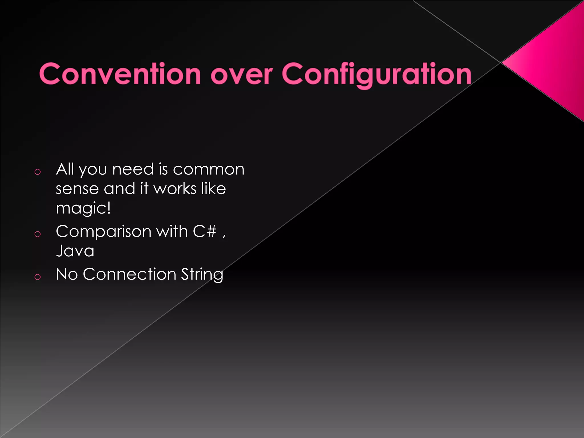 o   All you need is common
    sense and it works like
    magic!
o   Comparison with C# ,
    Java
o   No Connection String
 