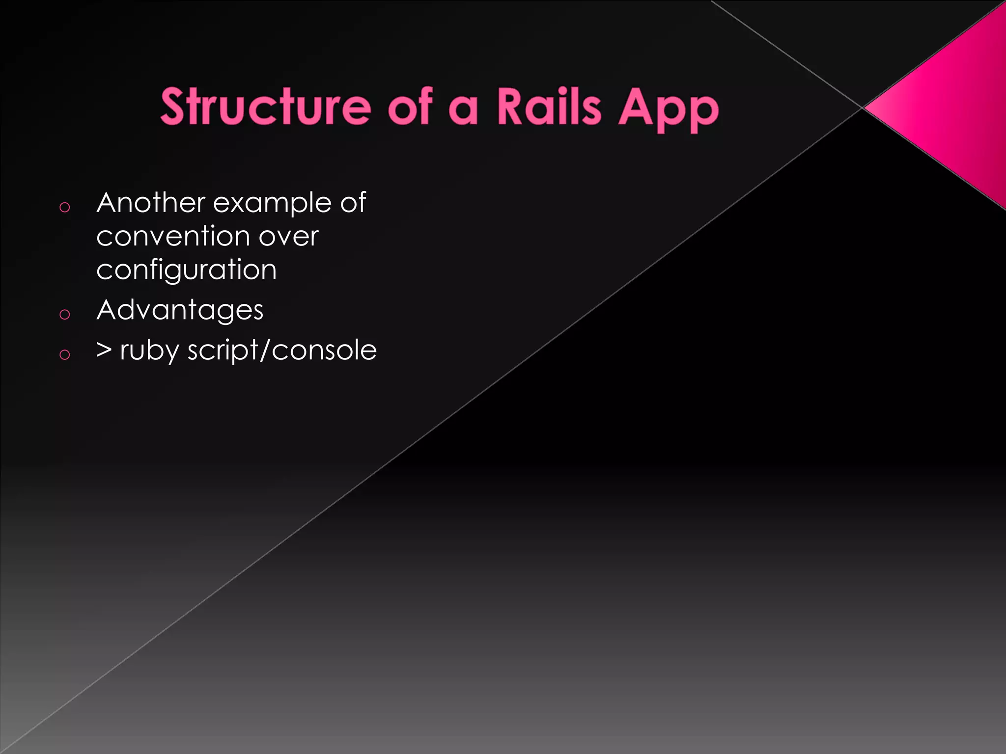 o   Another example of
    convention over
    configuration
o   Advantages
o   > ruby script/console
 