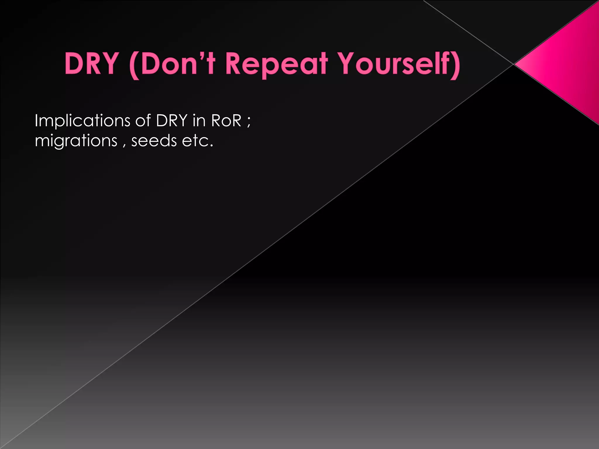 Implications of DRY in RoR ;
migrations , seeds etc.
 