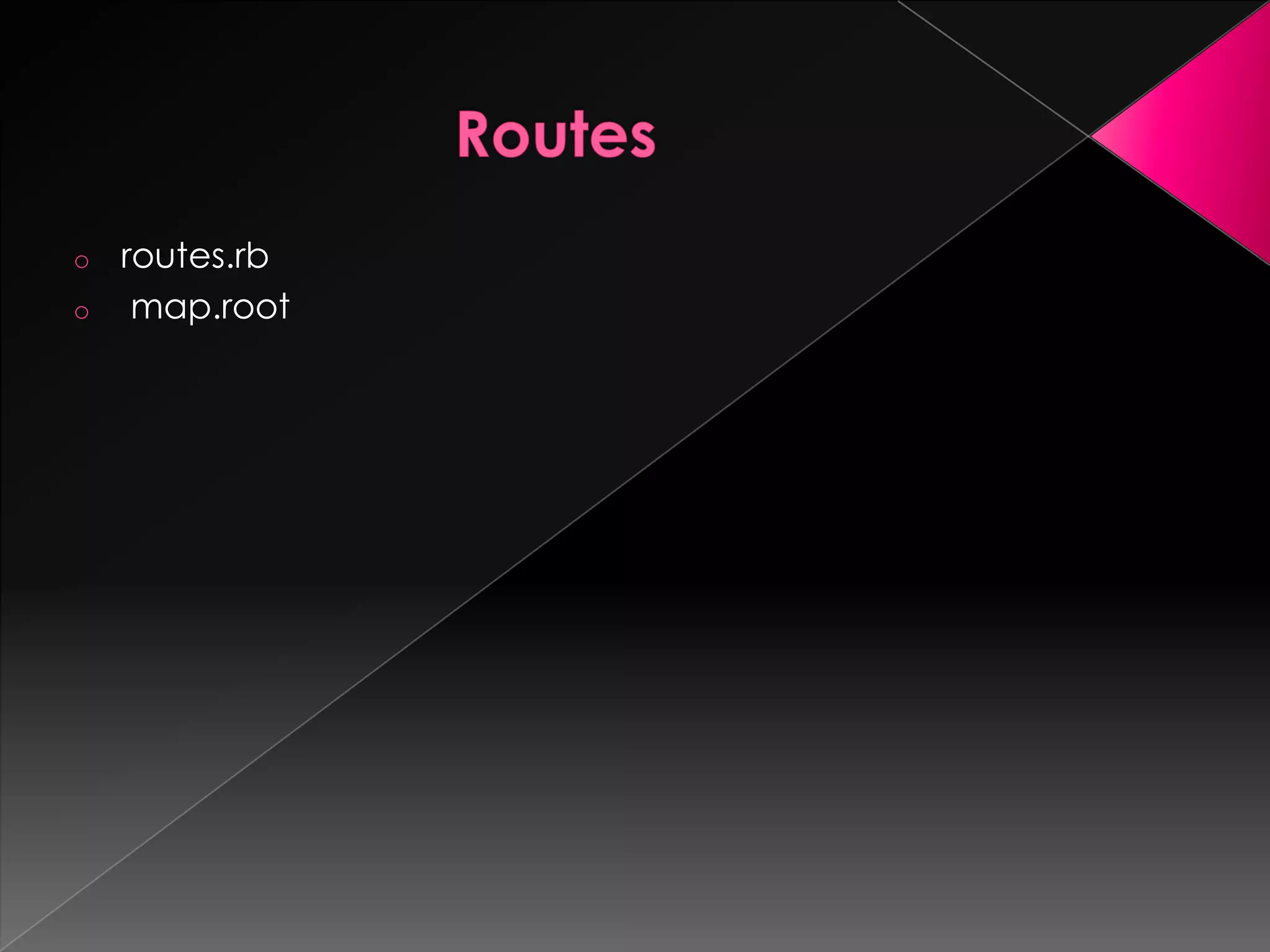 o   routes.rb
o    map.root
 