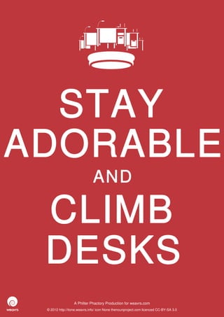 STAY
ADORABLE
                              AND

 CLIMB
 DESKS
                  A Philter Phactory Production for weavrs.com
 © 2012 http://itone.weavrs.info/ icon None thenounproject.com licenced CC-BY-SA 3.0
 
