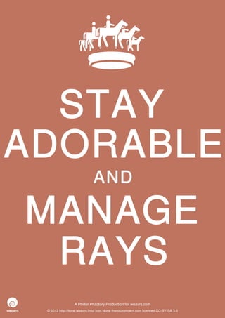 STAY
ADORABLE
                              AND

MANAGE
 RAYS
                  A Philter Phactory Production for weavrs.com
 © 2012 http://itone.weavrs.info/ icon None thenounproject.com licenced CC-BY-SA 3.0
 