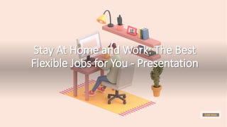 Stay At Home and Work: The Best
Flexible Jobs for You - Presentation
 