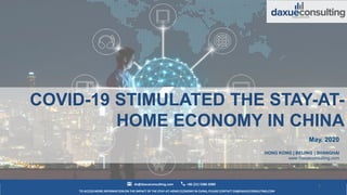 TO ACCESS MORE INFORMATION ON THE IMPACT OF THE STAY-AT-HOMEECONOMYIN CHINA, PLEASECONTACT DX@DAXUECONSULTING.COM
dx@daxueconsulting.com +86 (21) 5386 0380
May. 2020
HONG KONG | BEIJING | SHANGHAI
www.daxueconsulting.com
1
COVID-19 STIMULATED THE STAY-AT-
HOME ECONOMY IN CHINA
 