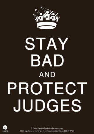 STAY
        BAD
                              AND

PROTECT
 JUDGES
                  A Philter Phactory Production for weavrs.com
 © 2012 http://itone.weavrs.info/ icon None thenounproject.com licenced CC-BY-SA 3.0
 