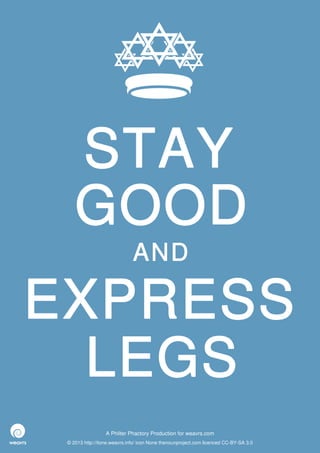 STAY
    GOOD
                              AND

EXPRESS
  LEGS
                  A Philter Phactory Production for weavrs.com
 © 2013 http://itone.weavrs.info/ icon None thenounproject.com licenced CC-BY-SA 3.0
 