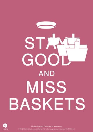 STAY
     GOOD
                              AND

  MISS
BASKETS
                  A Philter Phactory Production for weavrs.com
© 2012 http://halohalo.weavrs.info/ icon None thenounproject.com licenced CC-BY-SA 3.0
 