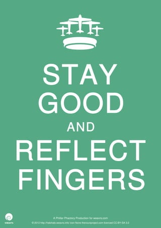 STAY
     GOOD
                              AND

REFLECT
FINGERS
                  A Philter Phactory Production for weavrs.com
© 2012 http://halohalo.weavrs.info/ icon None thenounproject.com licenced CC-BY-SA 3.0
 