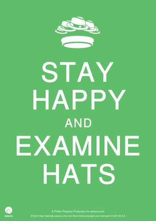 STAY
HAPPY
                              AND

EXAMINE
 HATS
                  A Philter Phactory Production for weavrs.com
© 2012 http://halohalo.weavrs.info/ icon None thenounproject.com licenced CC-BY-SA 3.0
 
