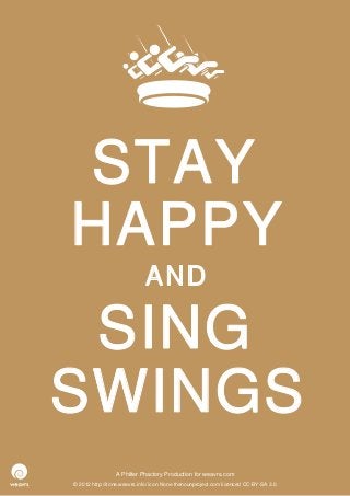 STAY
HAPPY
                             AND

 SING
SWINGS
                 A Philter Phactory Production for weavrs.com
© 2012 http://itone.weavrs.info/ icon None thenounproject.com licenced CC-BY-SA 3.0
 
