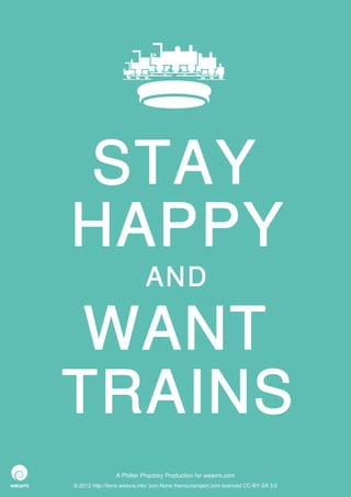 STAY
HAPPY
                             AND

 WANT
TRAINS
                 A Philter Phactory Production for weavrs.com
© 2012 http://itone.weavrs.info/ icon None thenounproject.com licenced CC-BY-SA 3.0
 