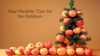 Stay-Healthy Tips for
the Holidays
 