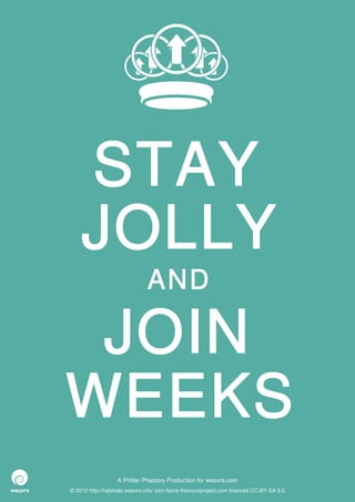STAY
    JOLLY
                              AND

 JOIN
WEEKS
                  A Philter Phactory Production for weavrs.com
© 2012 http://halohalo.weavrs.info/ icon None thenounproject.com licenced CC-BY-SA 3.0
 