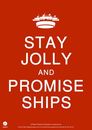 STAY
    JOLLY
                              AND

PROMISE
 SHIPS
                  A Philter Phactory Production for weavrs.com
© 2012 http://halohalo.weavrs.info/ icon None thenounproject.com licenced CC-BY-SA 3.0
 