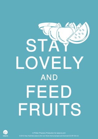 STAY
LOVELY
                              AND

 FEED
FRUITS
                  A Philter Phactory Production for weavrs.com
© 2012 http://halohalo.weavrs.info/ icon None thenounproject.com licenced CC-BY-SA 3.0
 