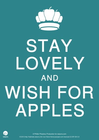 STAY
LOVELY
                               AND

WISH FOR
 APPLES
                   A Philter Phactory Production for weavrs.com
 © 2013 http://halohalo.weavrs.info/ icon None thenounproject.com licenced CC-BY-SA 3.0
 