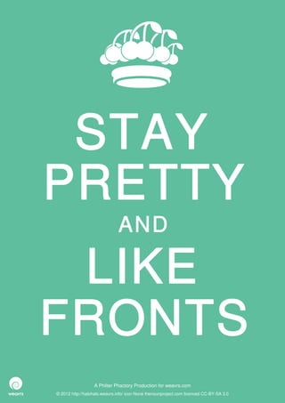 STAY
PRETTY
                              AND

 LIKE
FRONTS
                  A Philter Phactory Production for weavrs.com
© 2012 http://halohalo.weavrs.info/ icon None thenounproject.com licenced CC-BY-SA 3.0
 